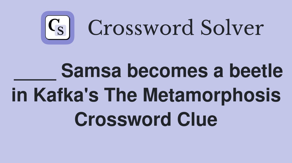 ____ Samsa becomes a beetle in Kafka's The Metamorphosis Crossword Clue