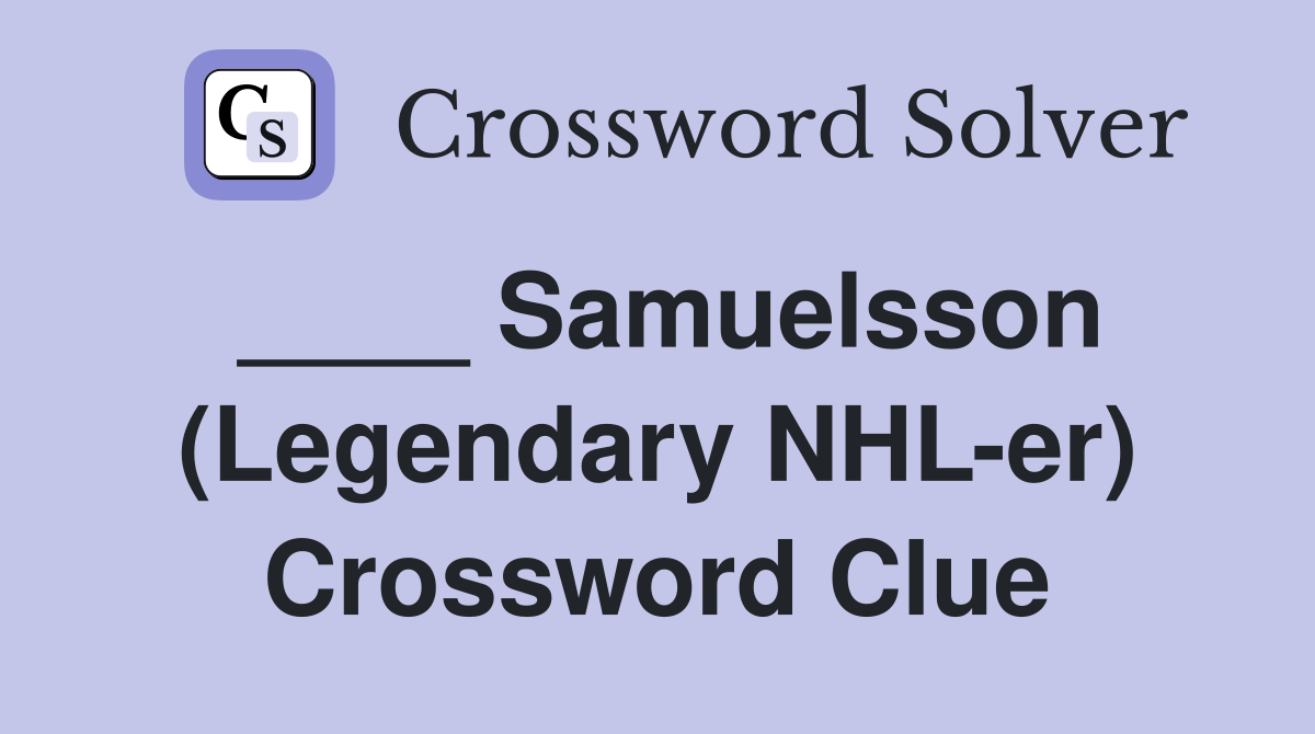 ____ Samuelsson (Legendary NHL-er) Crossword Clue