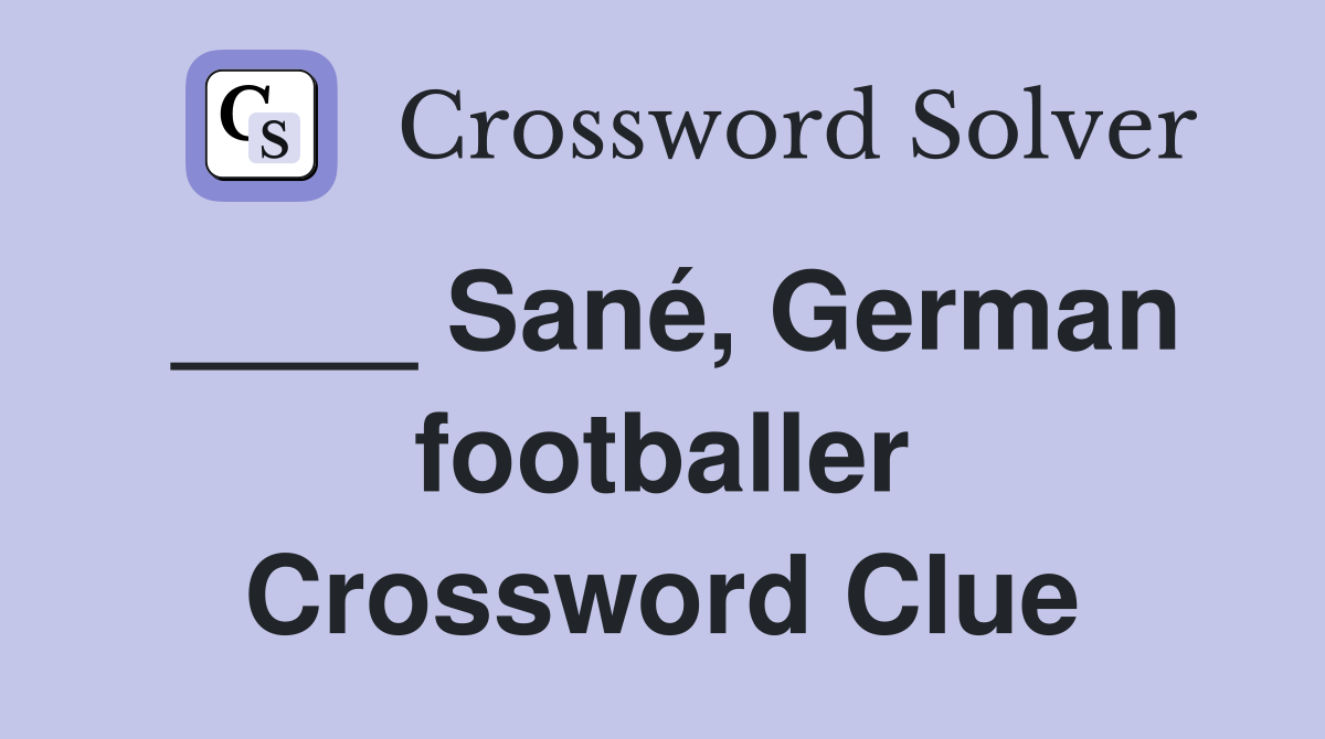____ Sané, German footballer Crossword Clue