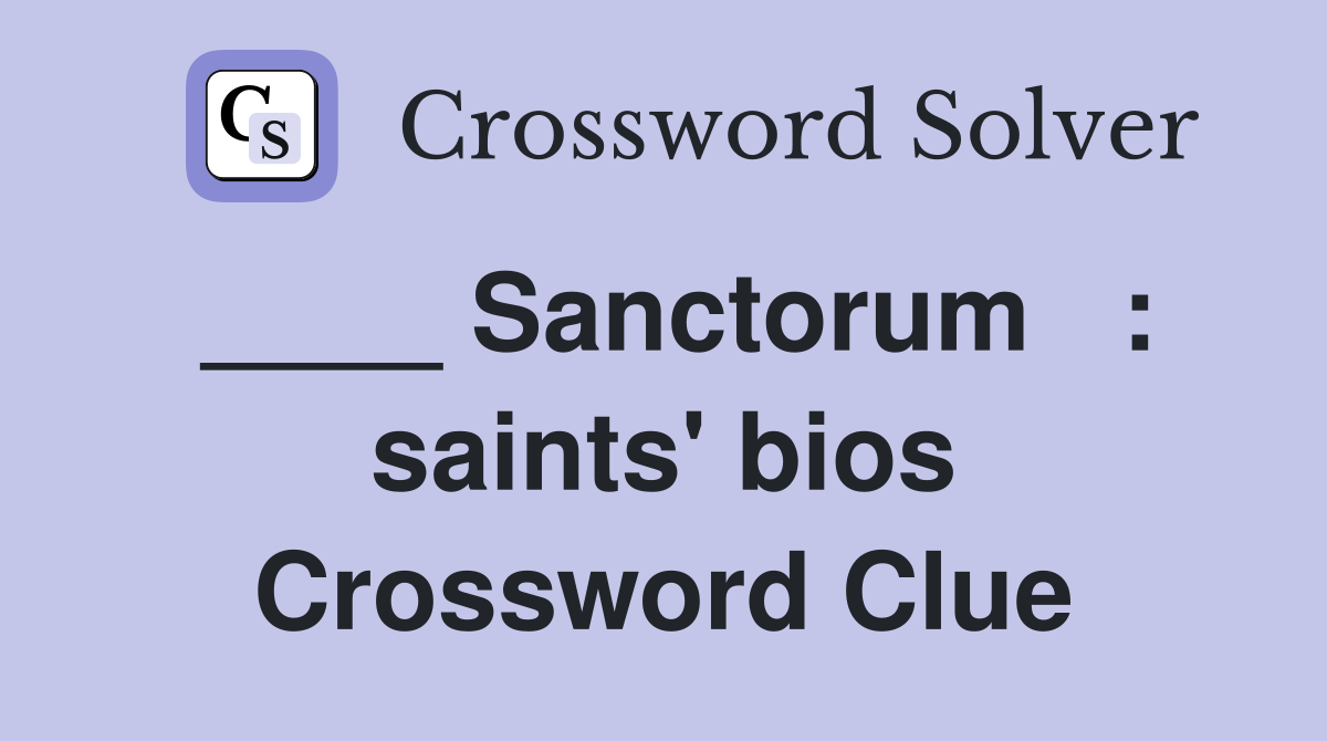 ____ Sanctorum   : saints' bios Crossword Clue
