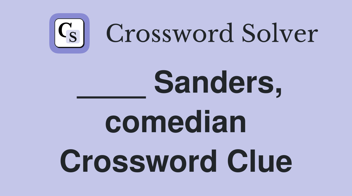 ____ Sanders, comedian Crossword Clue