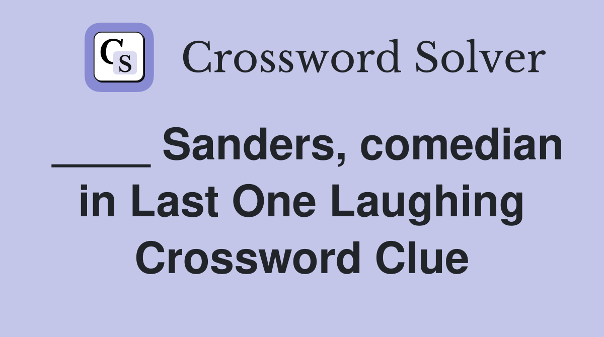 ____ Sanders, comedian in Last One Laughing Crossword Clue