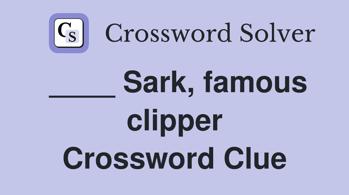 ____ Sark, famous clipper Crossword Clue