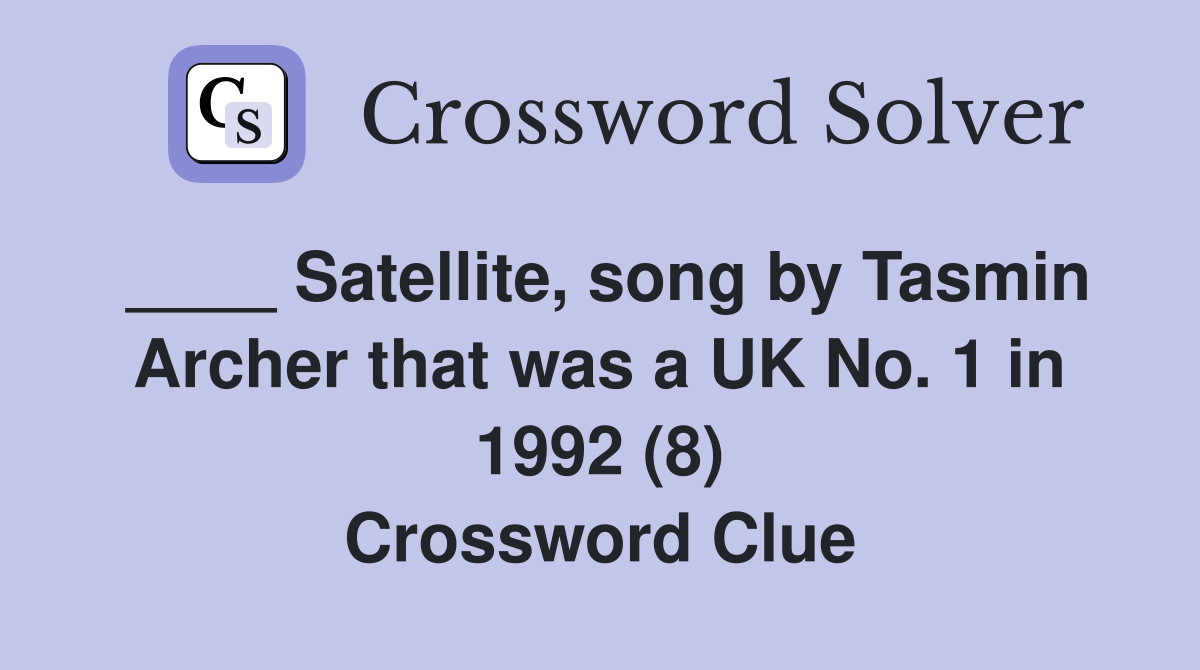 ____ Satellite, song by Tasmin Archer that was a UK No. 1 in 1992 (8) Crossword Clue
