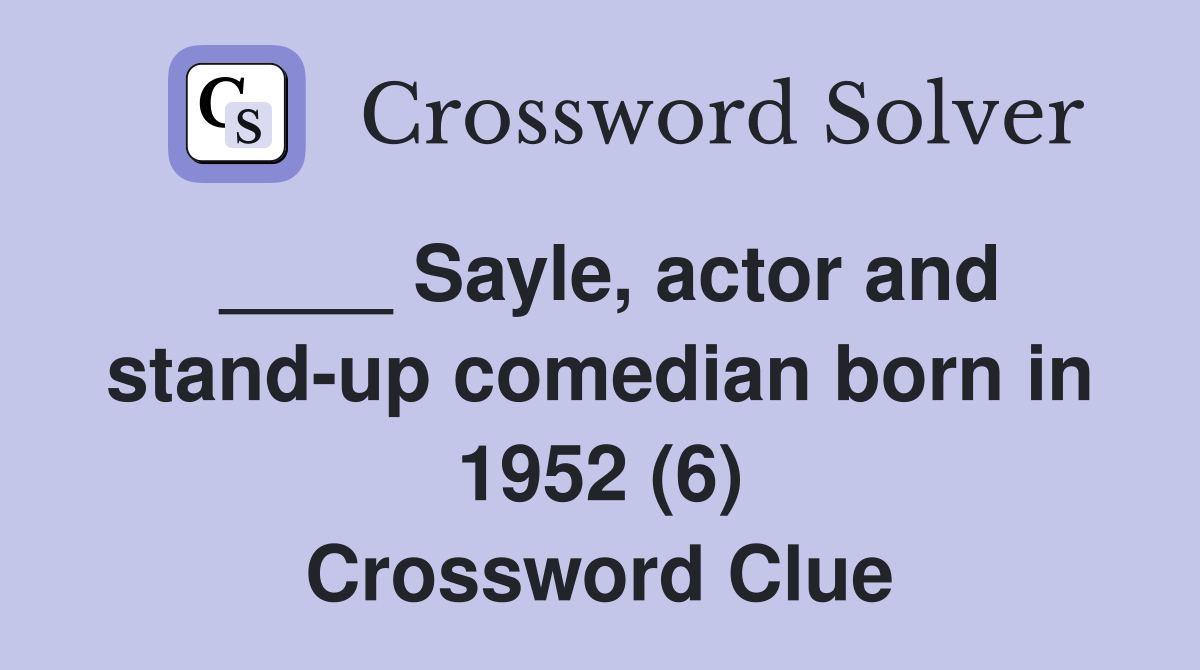 ____ Sayle, actor and stand-up comedian born in 1952 (6) Crossword Clue