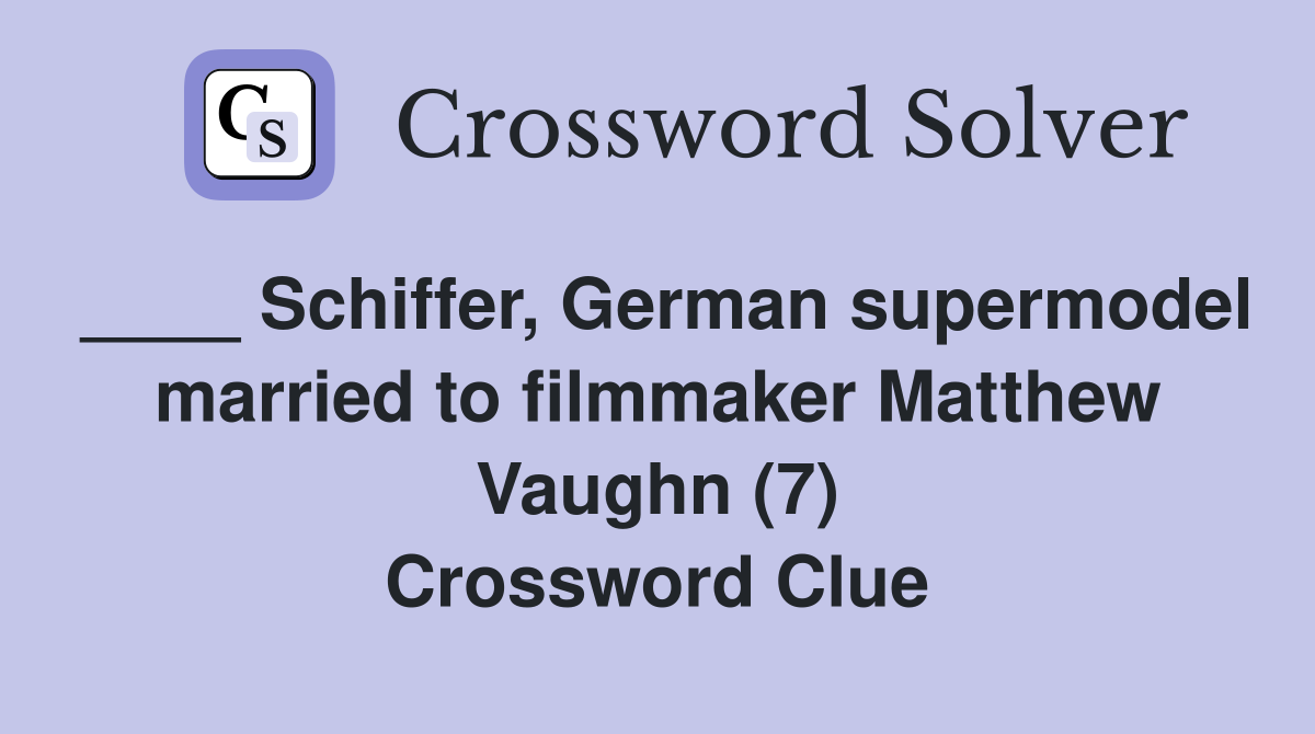 ____ Schiffer, German supermodel married to filmmaker Matthew Vaughn (7) Crossword Clue