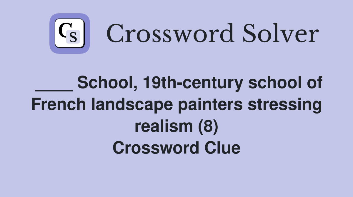 ____ School, 19th-century school of French landscape painters stressing realism (8) Crossword Clue