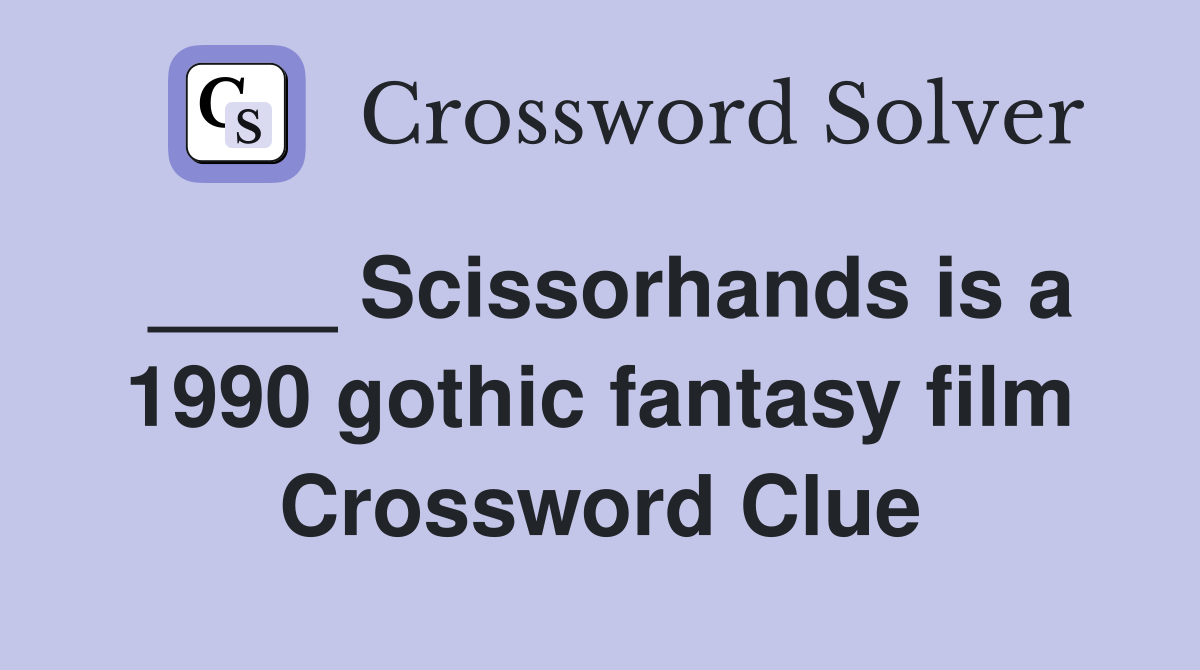 ____ Scissorhands is a 1990 gothic fantasy film Crossword Clue
