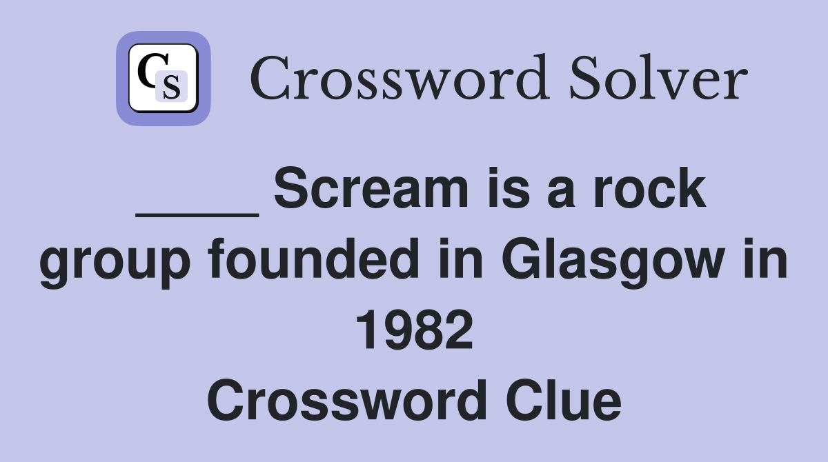 ____ Scream is a rock group founded in Glasgow in 1982 Crossword Clue