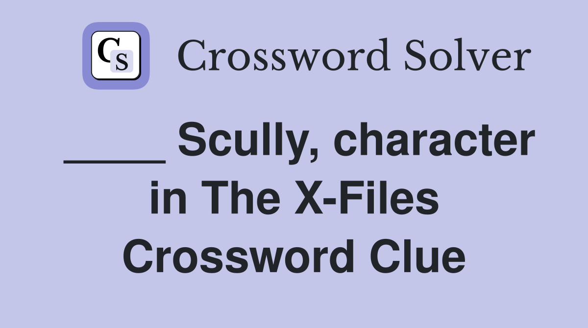 ____ Scully, character in The X-Files Crossword Clue