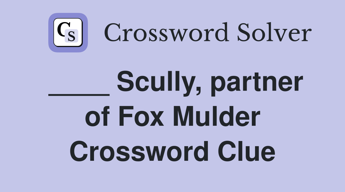 ____ Scully, partner of Fox Mulder Crossword Clue