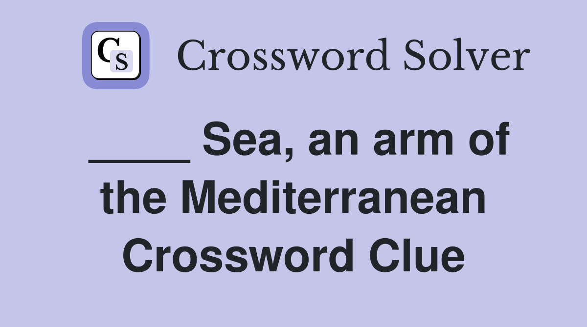 ____ Sea, an arm of the Mediterranean Crossword Clue