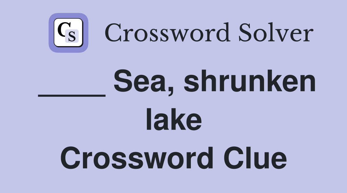 ____ Sea, shrunken lake Crossword Clue