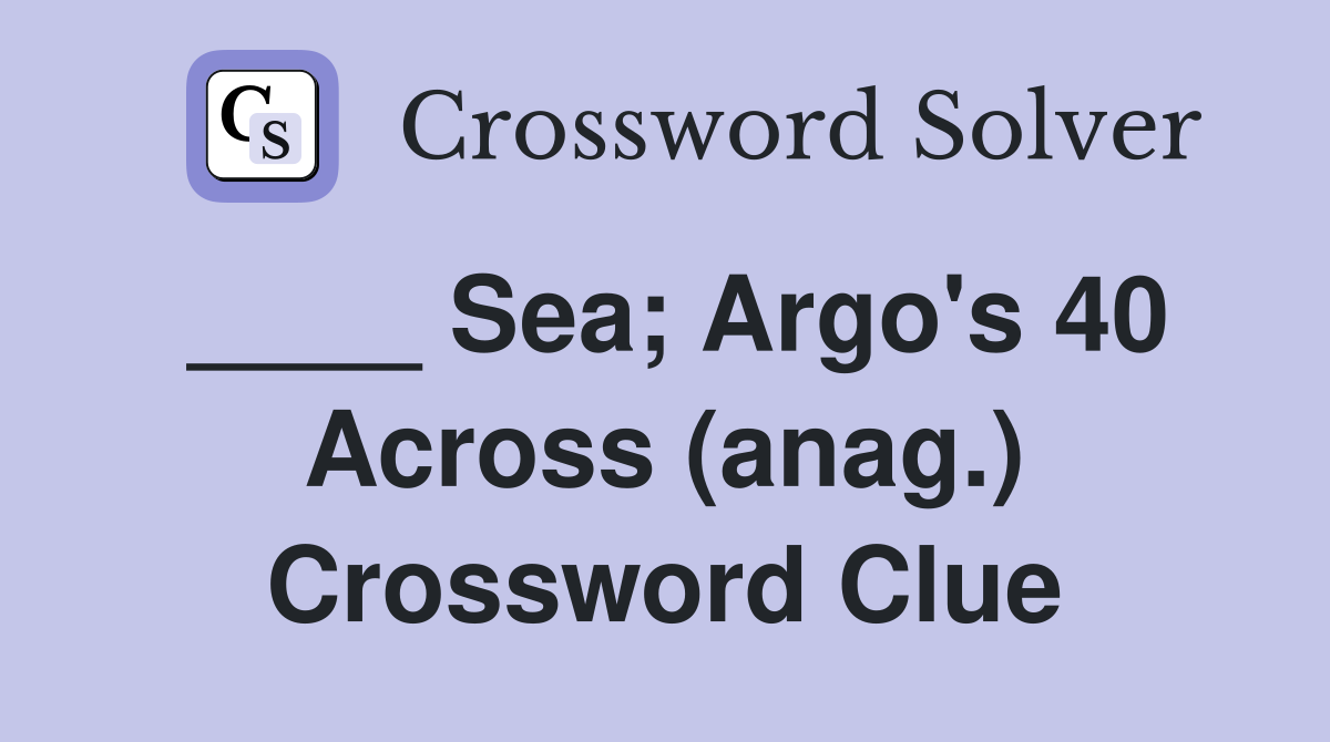 ____ Sea; Argo's 40 Across (anag.) Crossword Clue