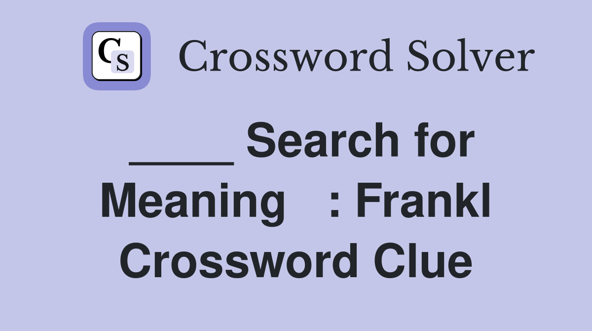 ____ Search for Meaning   : Frankl Crossword Clue