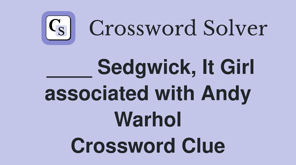 ____ Sedgwick, It Girl associated with Andy Warhol Crossword Clue