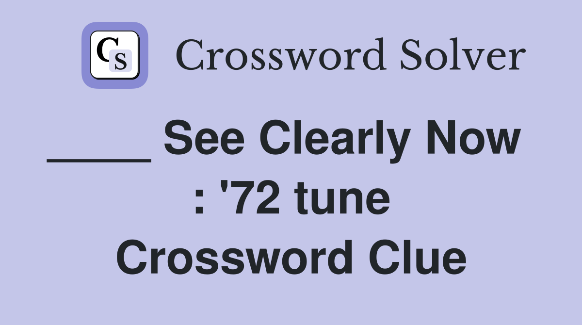 ____ See Clearly Now   : '72 tune Crossword Clue