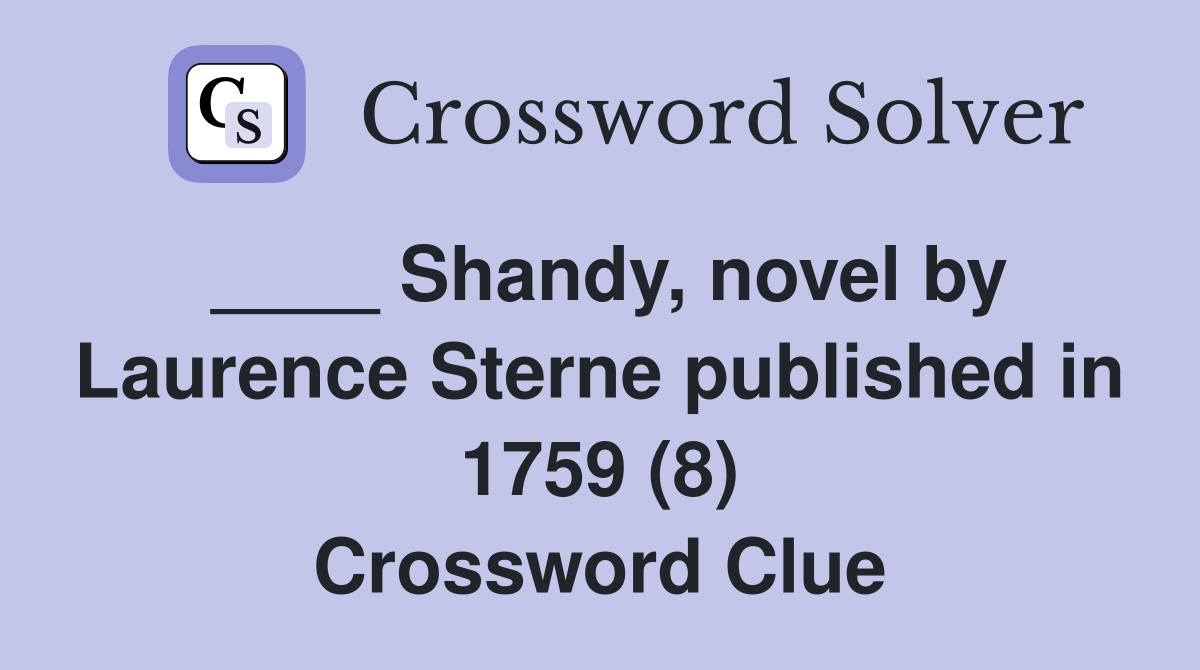 ____ Shandy, novel by Laurence Sterne published in 1759 (8) Crossword Clue