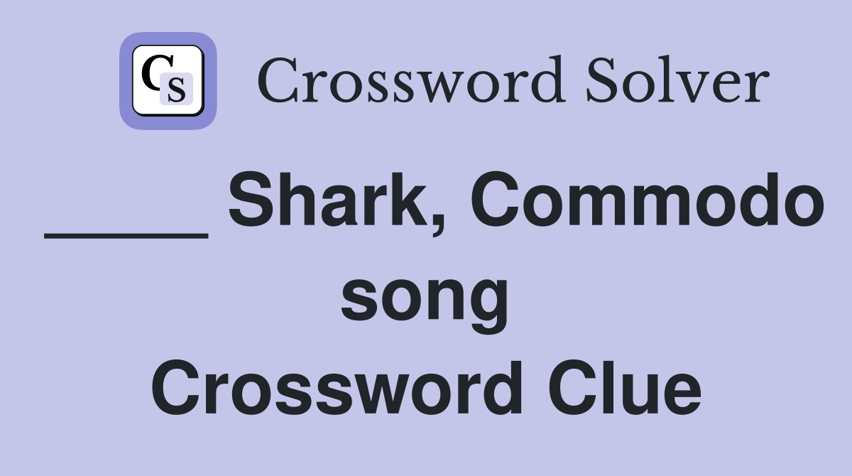 ____ Shark, Commodo song Crossword Clue