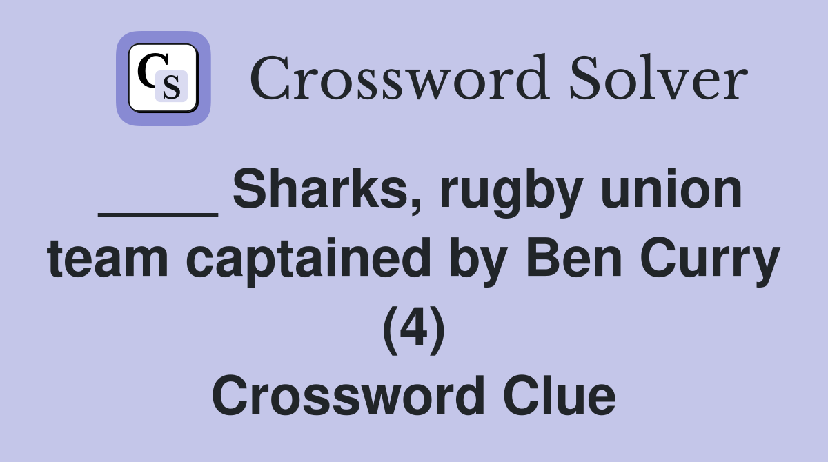 ____ Sharks, rugby union team captained by Ben Curry (4) Crossword Clue