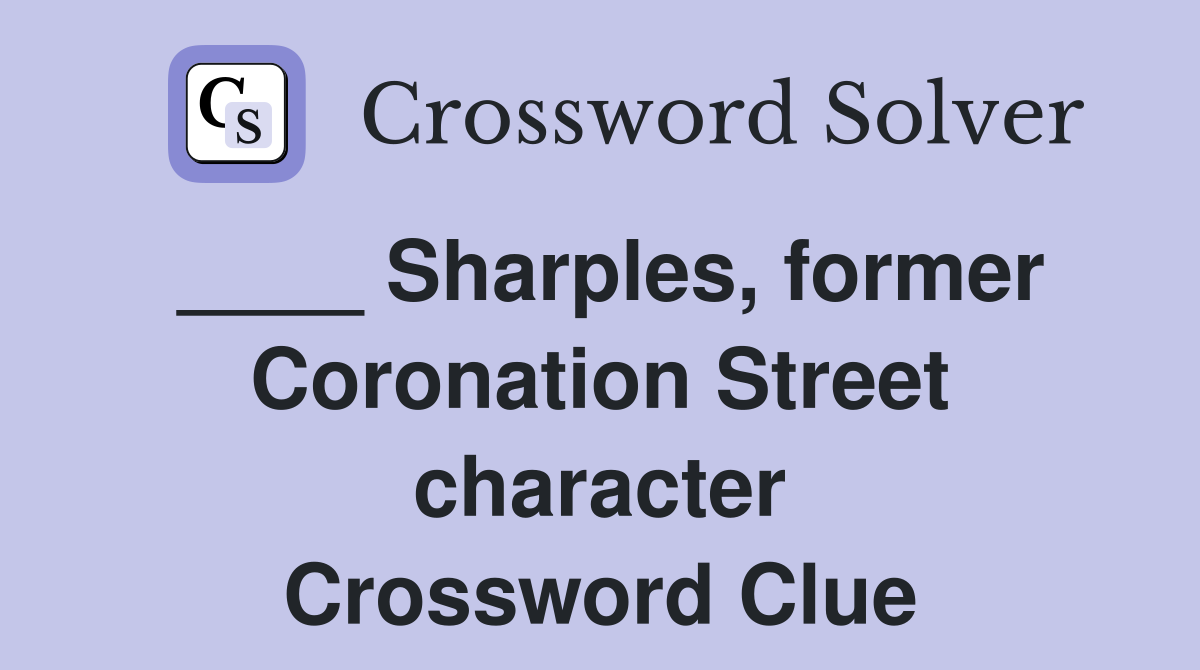 ____ Sharples, former Coronation Street character Crossword Clue