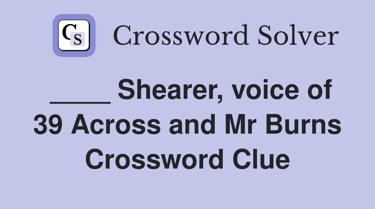 ____ Shearer, voice of 39 Across and Mr Burns Crossword Clue