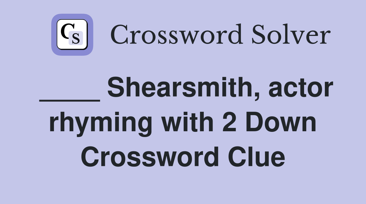 ____ Shearsmith, actor rhyming with 2 Down Crossword Clue