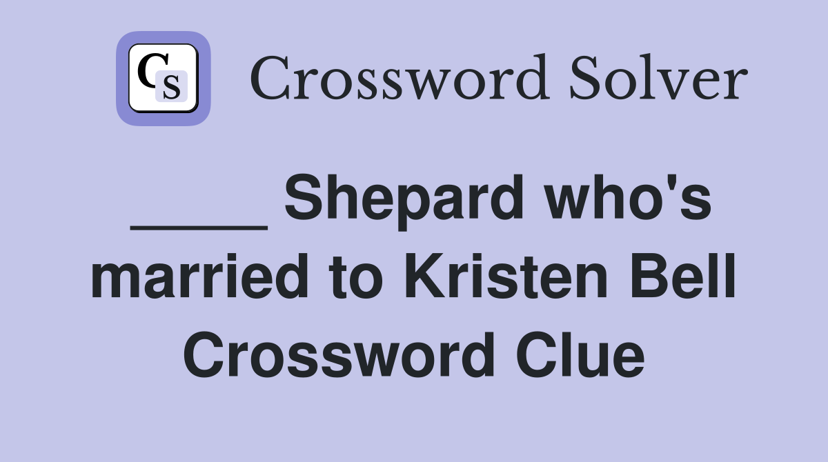____ Shepard who's married to Kristen Bell Crossword Clue