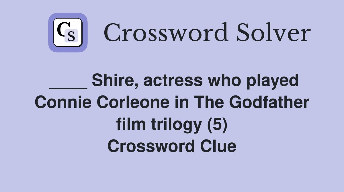 ____ Shire, actress who played Connie Corleone in The Godfather film trilogy (5) Crossword Clue