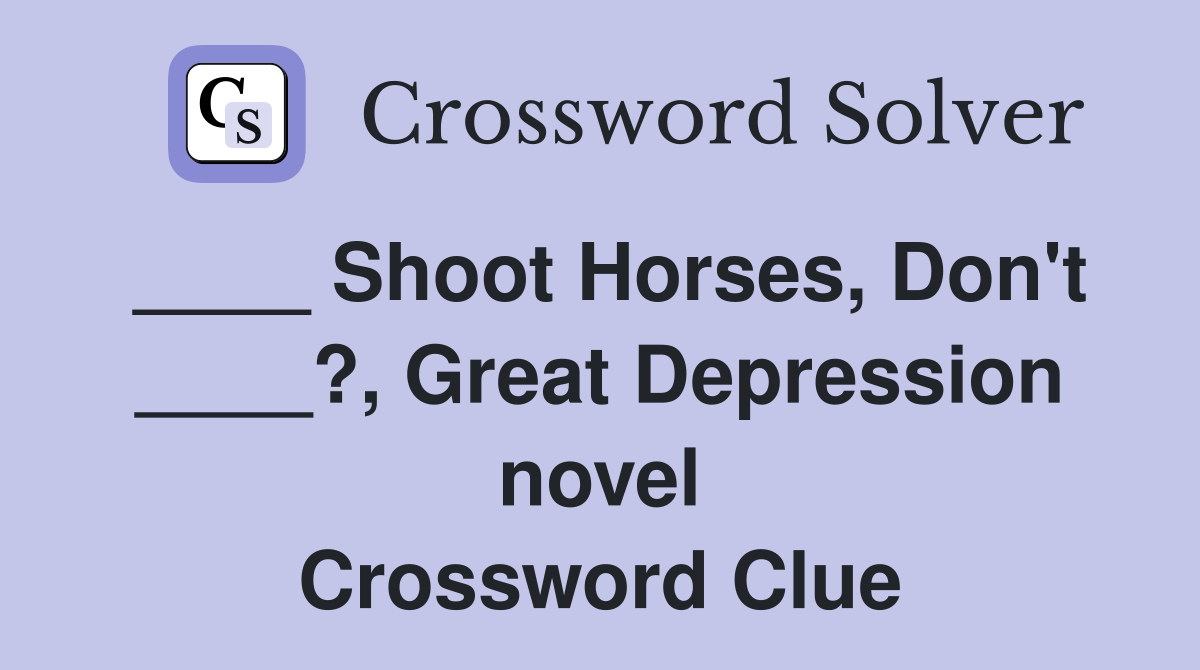 ____ Shoot Horses, Don't ____?, Great Depression novel Crossword Clue