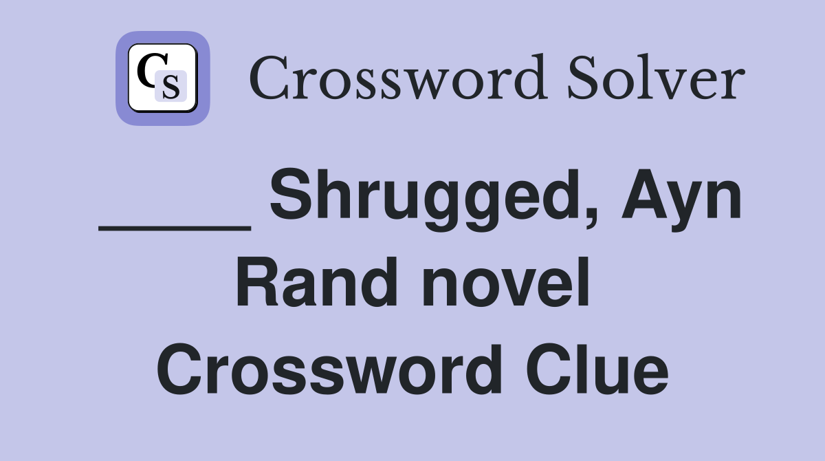 ____ Shrugged, Ayn Rand novel Crossword Clue