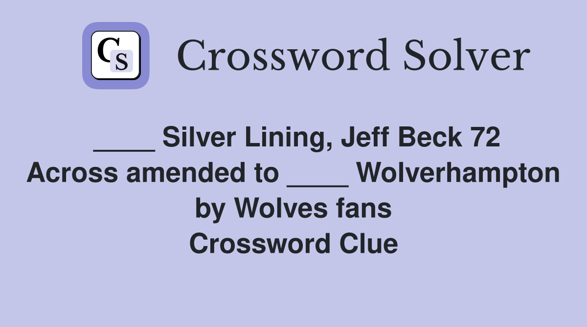 ____ Silver Lining, Jeff Beck 72 Across amended to ____ Wolverhampton by Wolves fans Crossword Clue