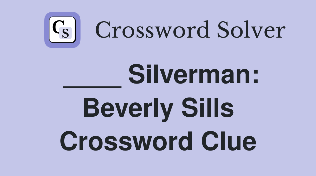 ____ Silverman: Beverly Sills Crossword Clue