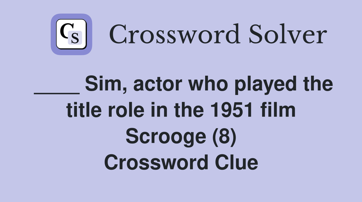 ____ Sim, actor who played the title role in the 1951 film Scrooge (8) Crossword Clue