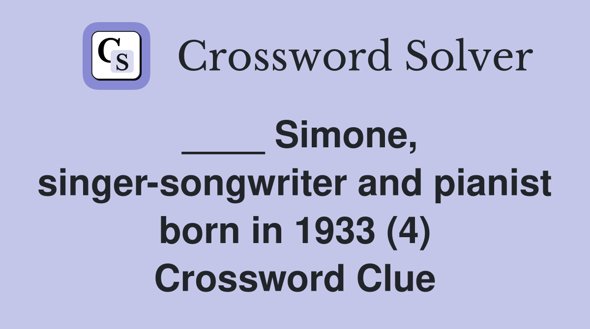 ____ Simone, singer-songwriter and pianist born in 1933 (4) Crossword Clue