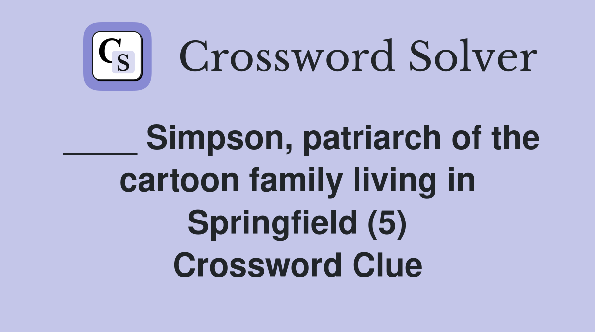 ____ Simpson, patriarch of the cartoon family living in Springfield (5) Crossword Clue