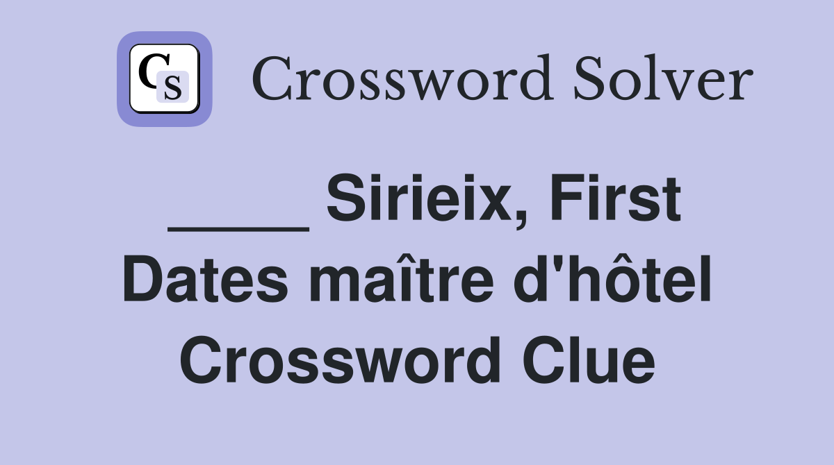 ____ Sirieix, First Dates maître d'hôtel Crossword Clue