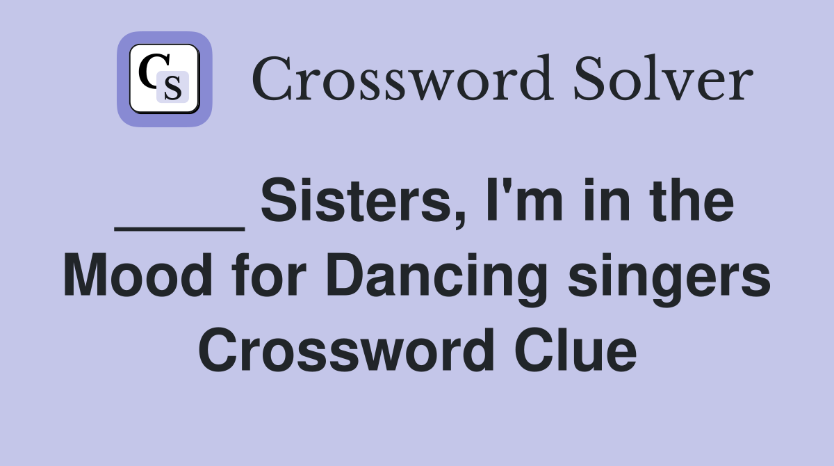 ____ Sisters, I'm in the Mood for Dancing singers Crossword Clue