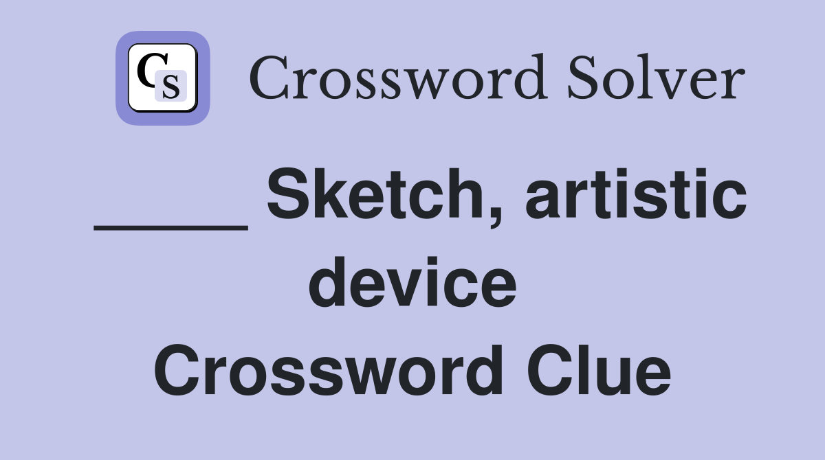 ____ Sketch, artistic device Crossword Clue