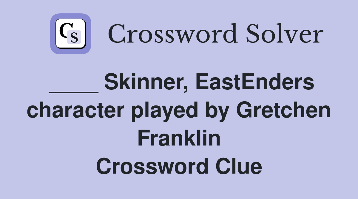 ____ Skinner, EastEnders character played by Gretchen Franklin Crossword Clue