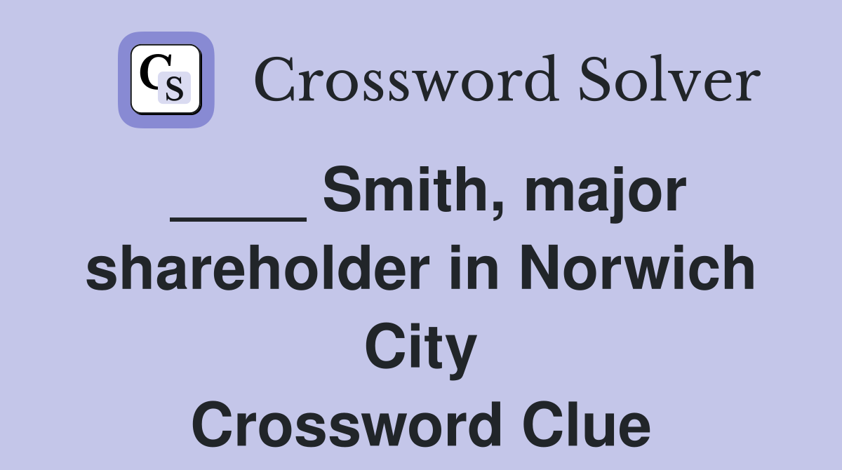 ____ Smith, major shareholder in Norwich City Crossword Clue