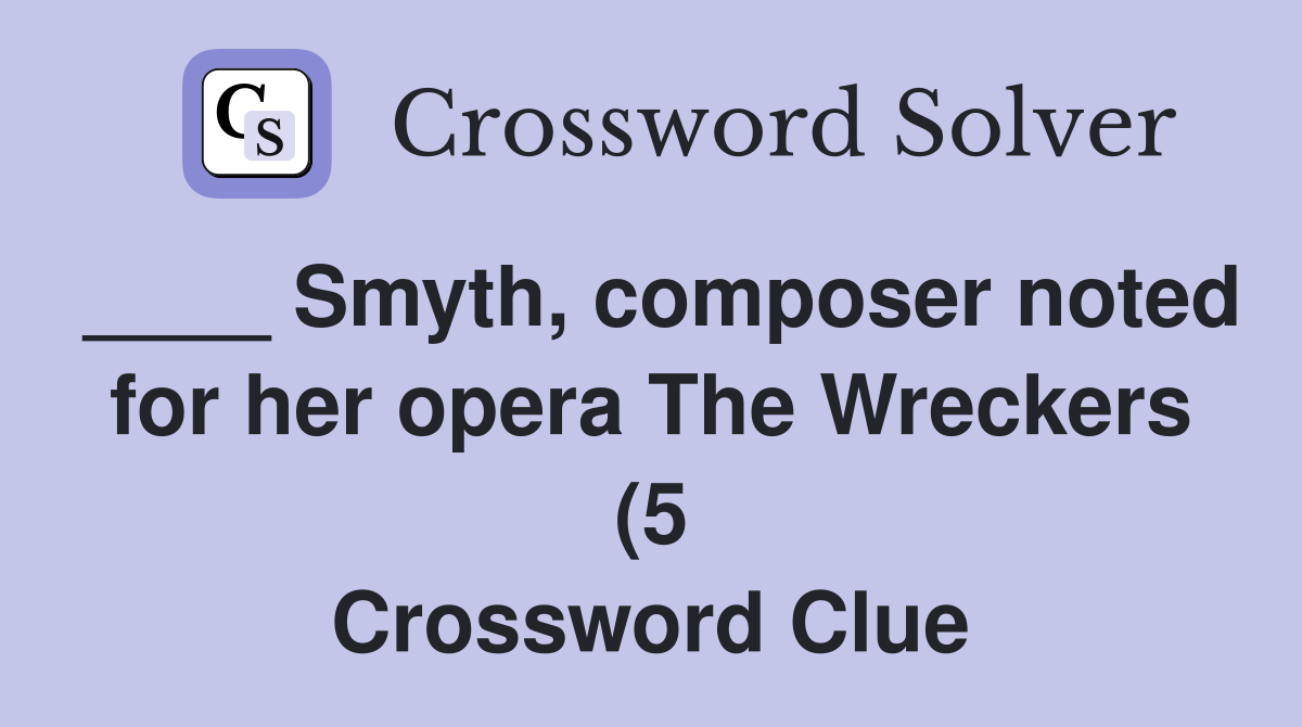 Smyth composer noted for her opera The Wreckers (5) Crossword Clue Smyth composer noted for her opera The Wreckers (5) Crossword Clue