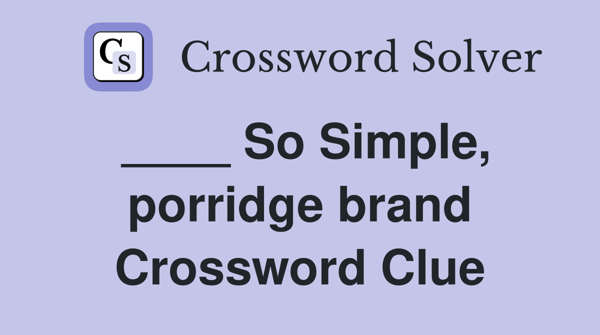 ____ So Simple, porridge brand Crossword Clue