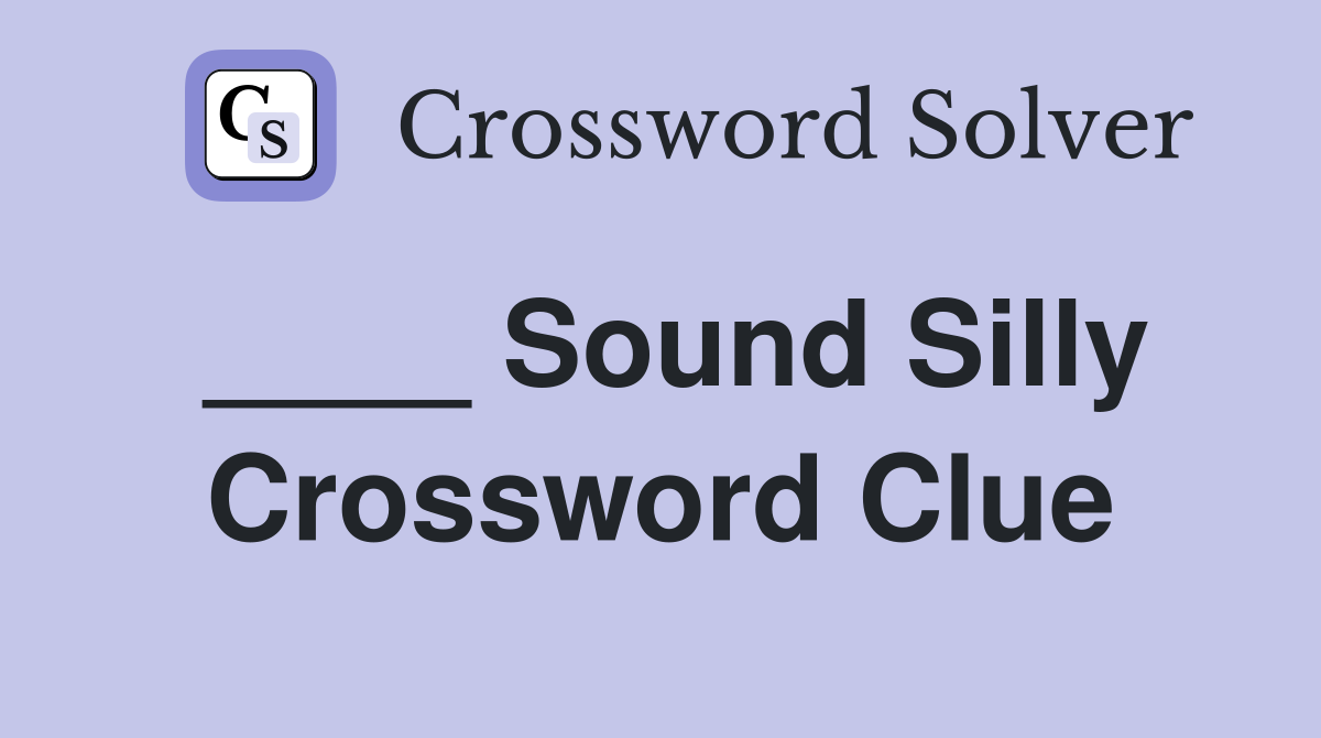 ____ Sound Silly Crossword Clue