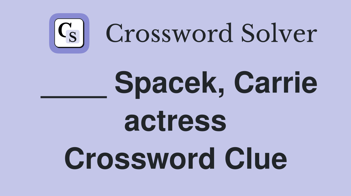 ____ Spacek, Carrie actress Crossword Clue
