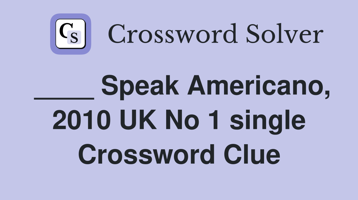 ____ Speak Americano, 2010 UK No 1 single Crossword Clue