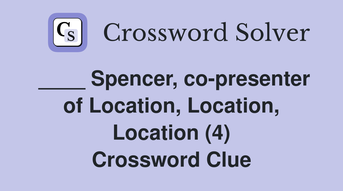 ____ Spencer, co-presenter of Location, Location, Location (4) Crossword Clue