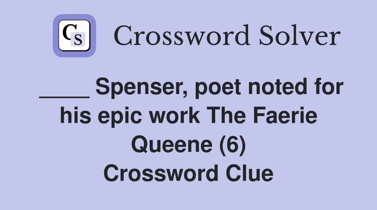 ____ Spenser, poet noted for his epic work The Faerie Queene (6) Crossword Clue