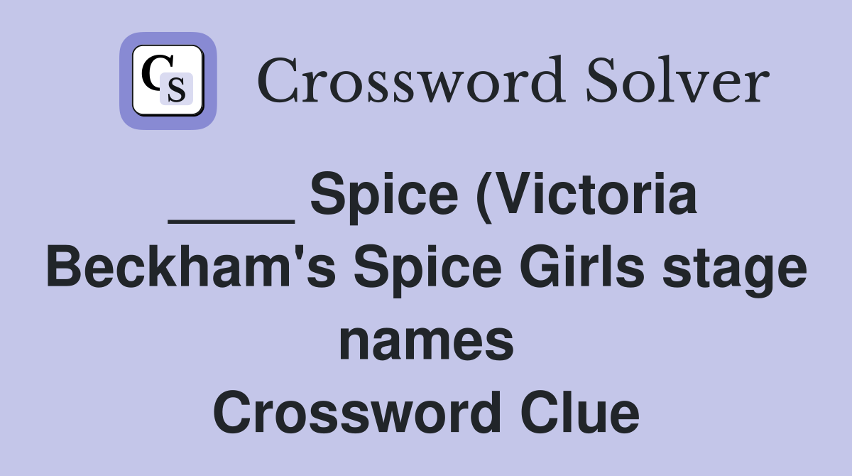 Spice (Victoria Beckham #39 s Spice Girls stage names) Crossword Clue Spice (Victoria Beckham #39 s Spice Girls stage names) Crossword Clue