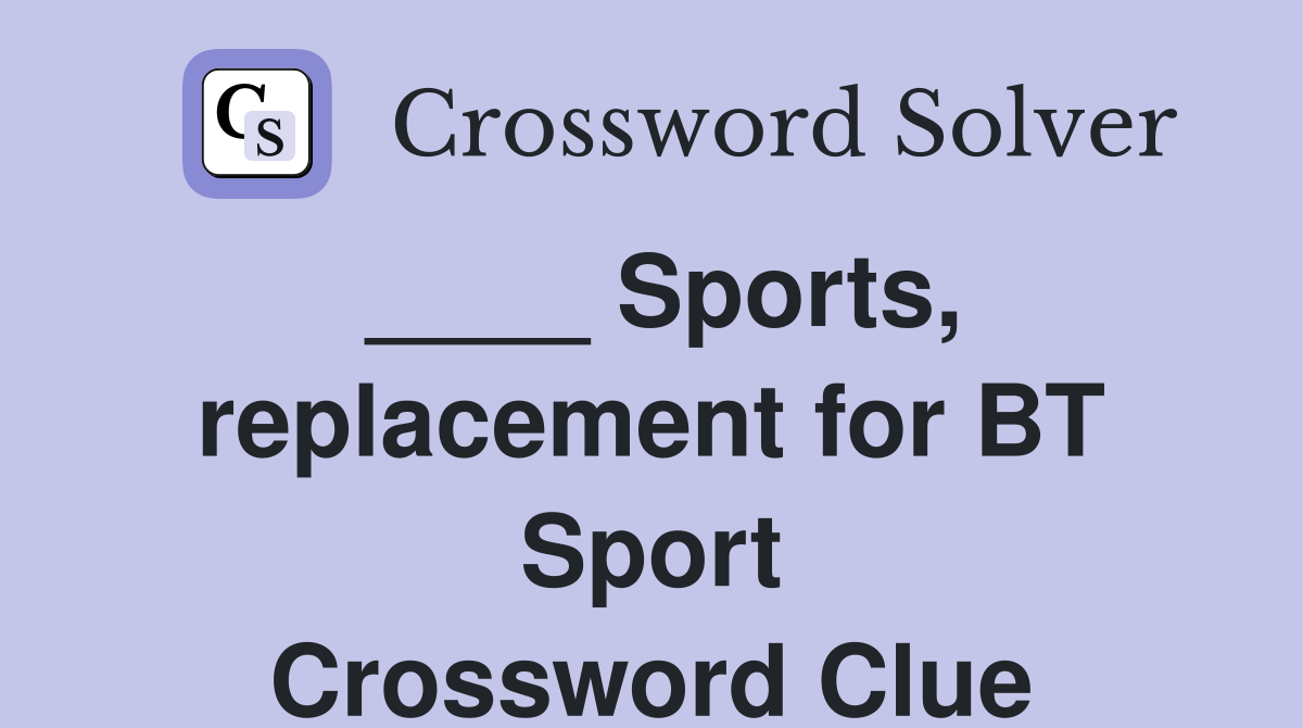 ____ Sports, replacement for BT Sport Crossword Clue